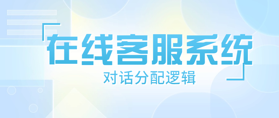 在线客服系统的对话是根据什么逻辑进行分配的？