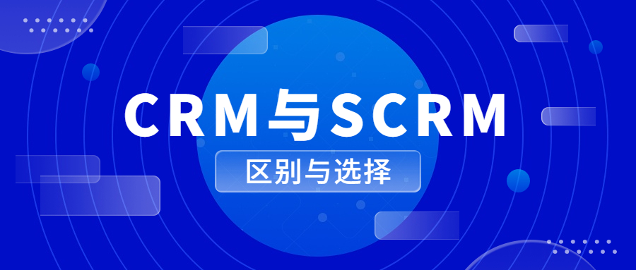 CRM与SCRM的区别以及如何选择？
