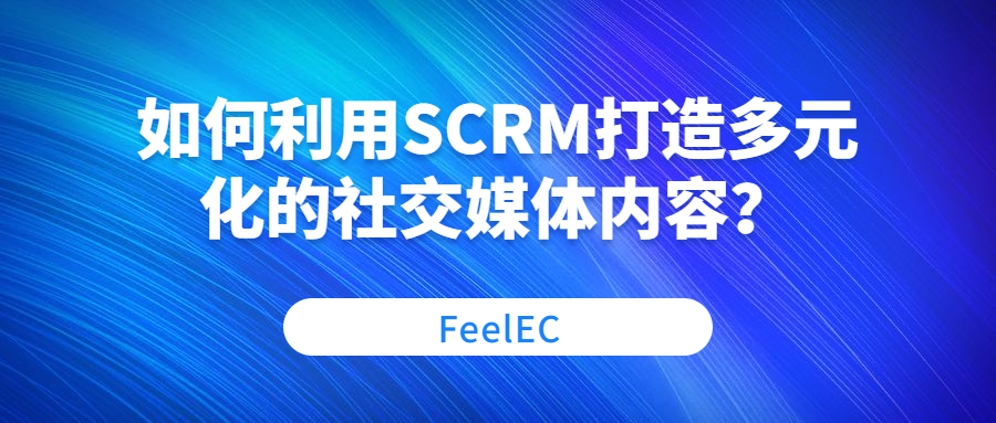 如何利用SCRM打造多元化的社交媒体内容？